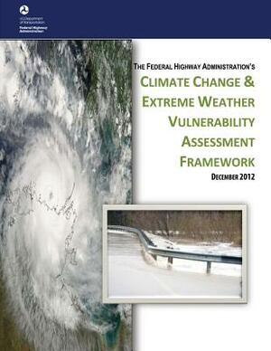 Climate Change & Extreme Weather Vulnerability Assessment Framework by Federal Highway Administration, U. S. Department of Transportation