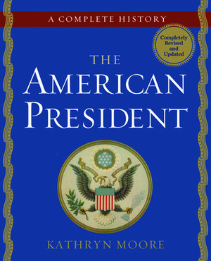 The American President: A Complete History by Kathryn Moore