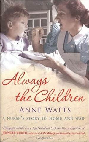 Always the Children: A Nurse's Story of Home and War by Anne Watts