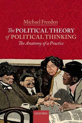 The Political Theory of Political Thinking: The Anatomy of a Practice by Michael Freeden