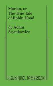 Marian, or The True Tale of Robin Hood by Adam Szymkowicz