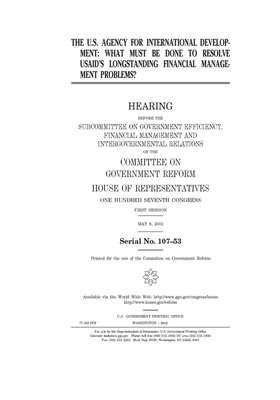 The U.S. Agency for International Development: what must be done to resolve USAID's longstanding financial management problems? by Committee on Government Reform (house), United St Congress, United States House of Representatives