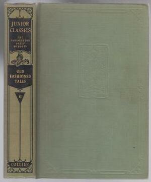 The Junior Classics: Volume VI: Old-Fashioned Tales by Victor C. Anderson, Catherine Sinclair, Rose Terry Cooke, Jean Ingelow, Richard Doyle, T. Leech, John Tenniel, Charles Dickens, William Patten, Beatrice Stevens, Louise Frances Field, Lewis Carroll, Lillian M. Gask, Dinah Maria Mulock Craik, Mary Mapes Dodge, Jacob Abbott, Sophie May, Charles William Eliot, A.D.T. Whitney, Louisa May Alcott, Juliana H. Ewing, Frances Browne, Nathaniel Hawthorne, Rebecca H. Davis, Lucretia P. Hale, Mary E. Wilkins Freeman, Frederick Barnard, William Allan Neilson, John Ruskin