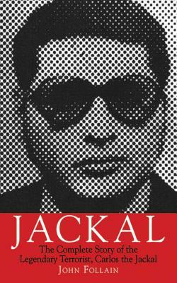 Jackal: The Complete Story of the Legendary Terrorist, Carlos the Jackal by John Follain