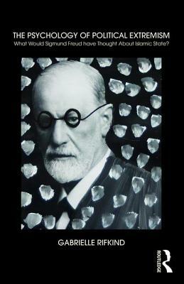 The Psychology of Political Extremism: What Would Sigmund Freud have Thought About Islamic State? by Gabrielle Rifkind