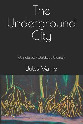 The Underground City: (annotated) (Worldwide Classics) by Jules Verne