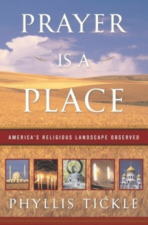 Prayer Is a Place: America's Religious Landscape Observed by Phyllis A. Tickle