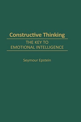 Constructive Thinking: The Key to Emotional Intelligence by Seymour Epstein