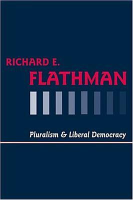 Pluralism and Liberal Democracy by Richard E. Flathman