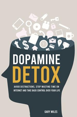 Dopamine Detox by Gary Miles