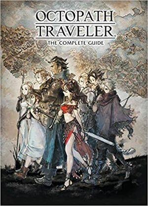 Octopath Traveler: The Complete Guide by Square Enix