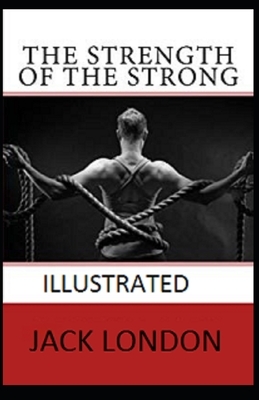 The Strength of the Strong Illustrated by Jack London