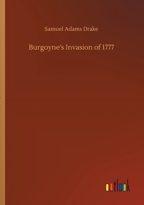 Burgoyne's Invasion of 1777 by Samuel Adams Drake