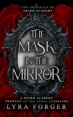 The Mask in the Mirror: A Grimm Academy Phantom of the Opera Retelling by Lyra Forger