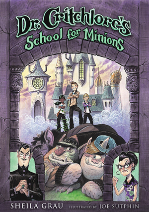 Dr. Critchlore's School for Minions by Sheila Grau, Joe Sutphin