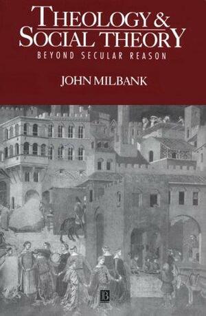 Theology and Social Theory by John Milbank