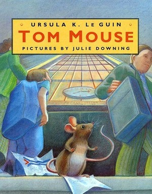Tom Mouse by Julie Downing, Ursula K. Le Guin