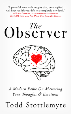 The Observer: A Modern Fable on Mastering Your Thoughts & Emotions by Todd Stottlemyre