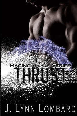 Thrust: Racing Dirty Series by J. Lynn Lombard