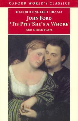 Tis Pity She's a Whore and Other Plays by John Ford, Marion Lomax