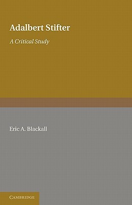 Adalbert Stifter: A Critical Study by Eric A. Blackall