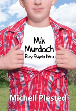 Mik Murdoch: Boy Superhero by Michell Plested
