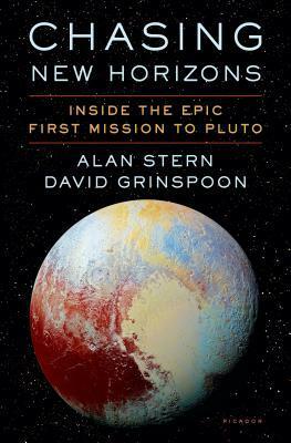 Chasing New Horizons: Inside the Epic First Mission to Pluto by Alan Stern, David Grinspoon