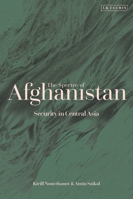 The Spectre of Afghanistan: Security in Central Asia by Kirill Nourzhanov, Amin Saikal