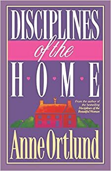 Disciplines of the Home by Anne Ortlund