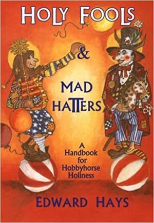 Holy Fools and Mad Hatters by Edward Hays