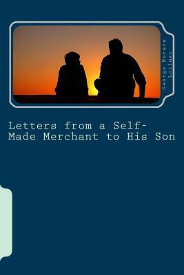 Letters from a Self-Made Merchant to His Son: Putting Off an Easy Thing Makes It Hard, and Putting Off a Hard One Makes It Impossible. by George Horace Lorimer