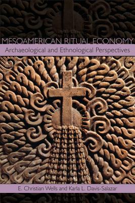 Mesoamerican Ritual Economy: Archaeological and Ethnological Perspectives by 