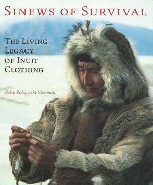 Sinews of Survival: The Living Legacy of Inuit Clothing by Betty Kobayashi Issenman