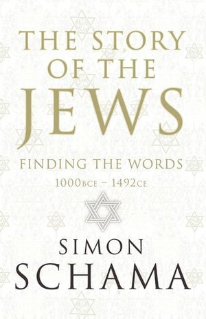 The Story of the Jews: Finding the Words, 1000 BCE – 1492 CE by Simon Schama