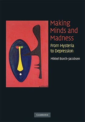 Making Minds and Madness: From Hysteria to Depression by Mikkel Borch-Jacobsen