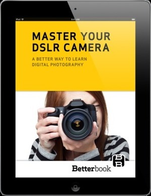 Master Your DSLR Camera: A Better Way To Learn Digital Photography by David Becker