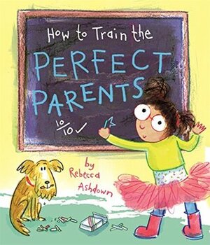 How to train the Perfect Parents by Rebecca Ashdown