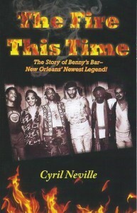 The Fire This Time: The Story of Benny's Bar - New Orleans' Newest Legend by Cyril Neville