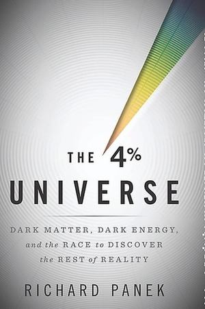 The 4% Universe: Dark Matter, Dark Energy, and the Race to Discover the Rest of Reality by Richard Panek