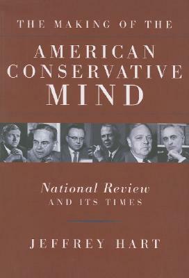 The Making of the American Conservative Mind: National Review and Its Times by Jeffrey Hart