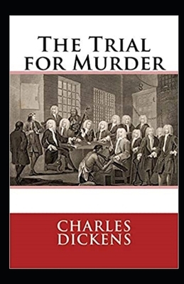 The Trial for Murder Illustrated by Charles Dickens