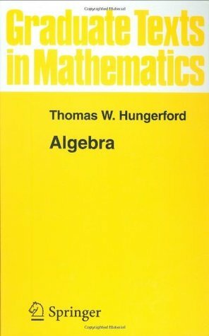 Algebra (Graduate Texts in Mathematics) by Thomas W. Hungerford