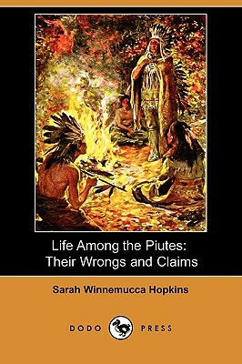 Life Among the Piutes: Their Wrongs and Claims (Dodo Press) by Sarah Winnemucca Hopkins
