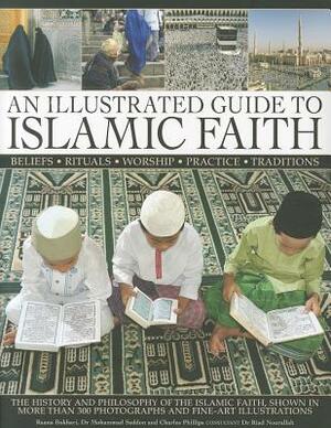 An Illustrated Guide to Islamic Faith: The History and Philosophy of the Islamic Faith by Raana Bokhari, Mohammed Seddon, Charles Phillips