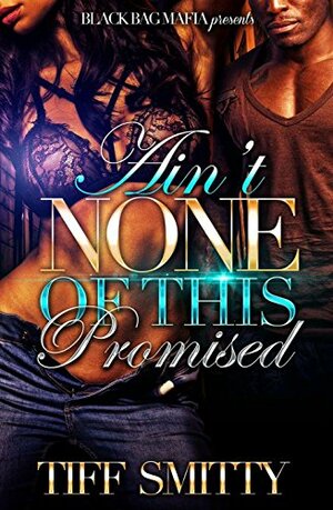 Ain't none of this promised by Tiff Smitty