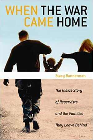 When the War Came Home: The Inside Story of Reservists and the Families They Leave Behind by Stacy Bannerman