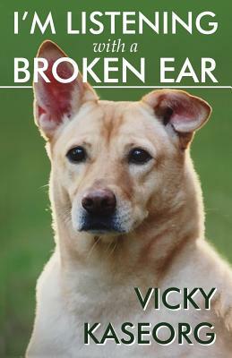 I'm Listening With a Broken Ear by Vicky S. Kaseorg