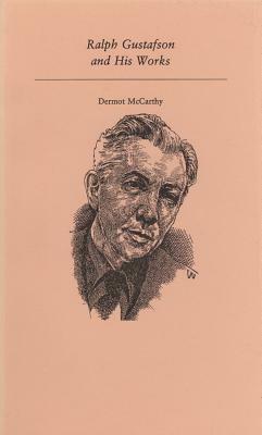 Ralph Gustafson and His Works by Dermot McCarthy