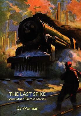 The Last Spike and Other Railroad Stories by Cy Warman