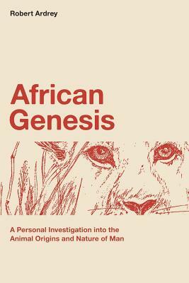 African Genesis: A Personal Investigation into the Animal Origins and Nature of Man by Robert Ardrey